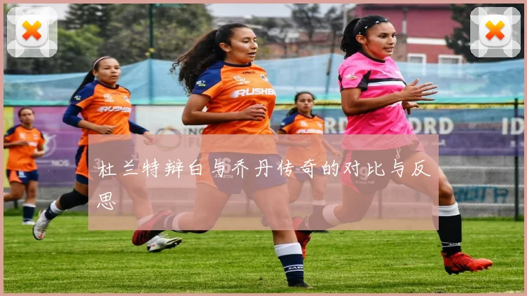 杜兰特辩白与乔丹传奇的对比与反思