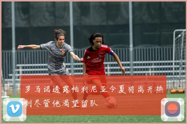 罗马诺透露帕利尼亚今夏将离开热刺尽管他渴望留队