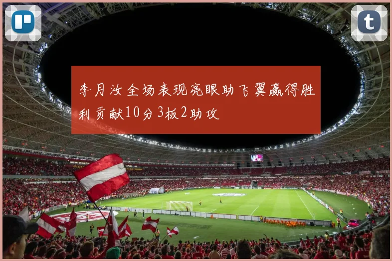 李月汝全场表现亮眼助飞翼赢得胜利贡献10分3板2助攻